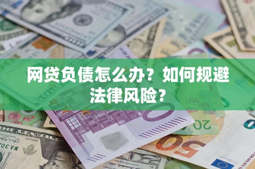 北京网贷负债怎么办？如何规避法律风险？