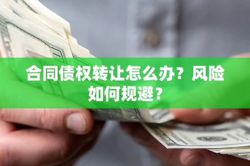 北京合同债权转让怎么办？风险如何规避？