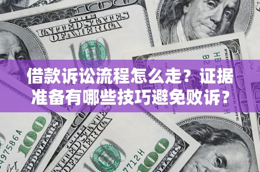 北京借款诉讼流程怎么走？证据准备有哪些技巧避免败诉？