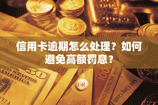 北京信用卡逾期怎么处理？如何避免高额罚息？