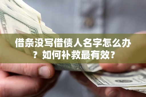 北京借条没写借债人名字怎么办？如何补救最有效？