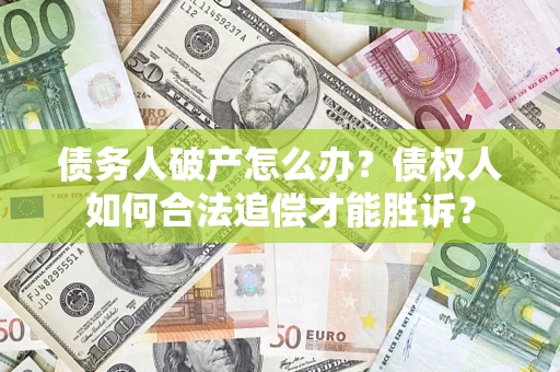 北京债务人破产怎么办？债权人如何合法追偿才能胜诉？