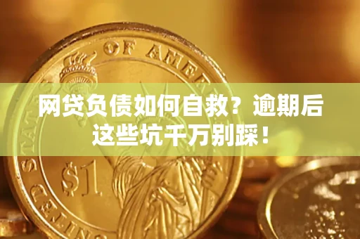 北京网贷负债如何自救？逾期后这些坑千万别踩！
