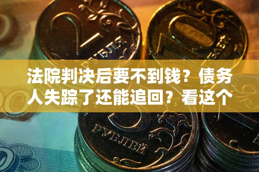 北京法院判决后要不到钱？债务人失踪了还能追回？看这个方法！