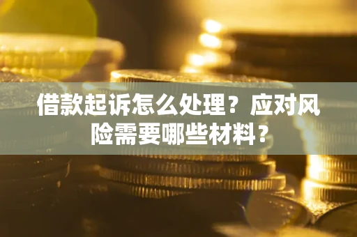 北京借款起诉怎么处理？应对风险需要哪些材料？