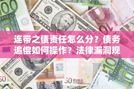 北京连带之债责任怎么分？债务追偿如何操作？法律漏洞规避指南