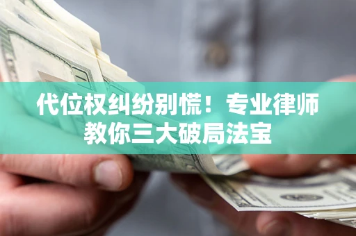 北京代位权纠纷别慌！专业律师教你三大破局法宝