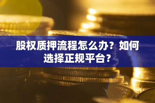 北京股权质押流程怎么办？如何选择正规平台？