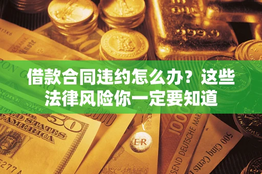 北京借款合同违约怎么办？这些法律风险你一定要知道