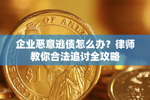 北京企业恶意逃债怎么办？律师教你合法追讨全攻略