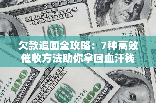北京欠款追回全攻略：7种高效催收方法助你拿回血汗钱