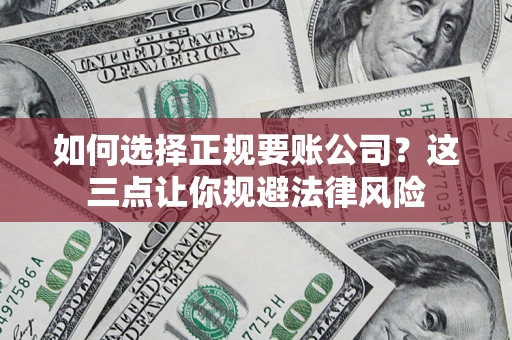 北京如何选择正规要账公司？这三点让你规避法律风险