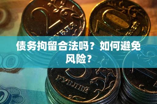 北京债务拘留合法吗？如何避免风险？