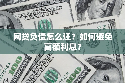 北京网贷负债怎么还？如何避免高额利息？