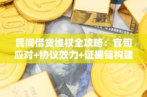 北京民间借贷维权全攻略：官司应对+协议效力+证据链构建指南