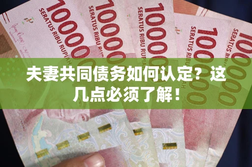 北京夫妻共同债务如何认定？这几点必须了解！