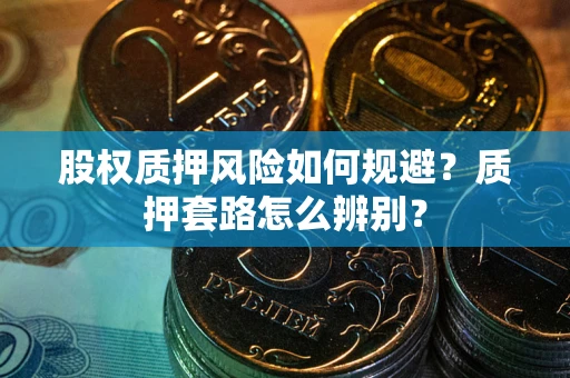 北京股权质押风险如何规避？质押套路怎么辨别？