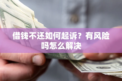 北京借钱不还如何起诉？有风险吗怎么解决