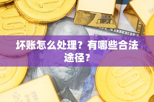 北京坏账怎么处理？有哪些合法途径？