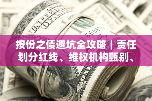 北京按份之债避坑全攻略｜责任划分红线、维权机构甄别、纠纷处理全流程拆解