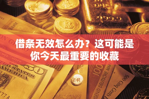 北京借条无效怎么办？这可能是你今天最重要的收藏