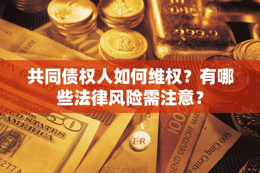 北京共同债权人如何维权？有哪些法律风险需注意？