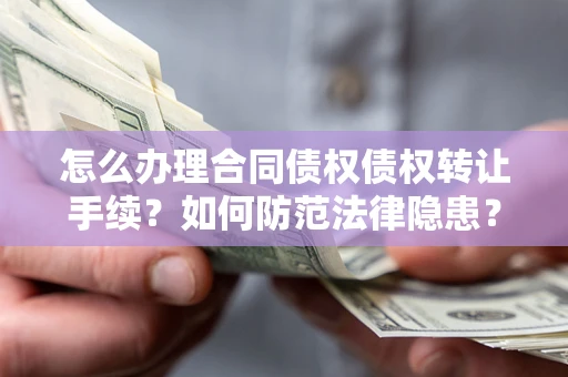 北京怎么办理合同债权债权转让手续？如何防范法律隐患？