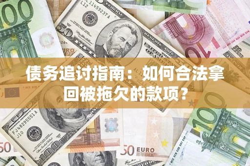 北京债务追讨指南：如何合法拿回被拖欠的款项？