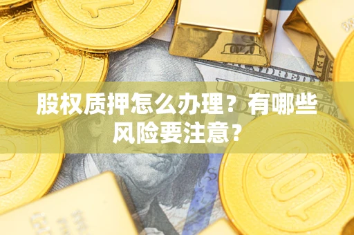 北京股权质押怎么办理？有哪些风险要注意？