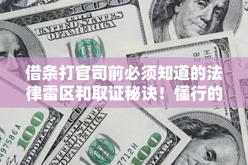北京借条打官司前必须知道的法律雷区和取证秘诀！懂行的人已经留好这些证据