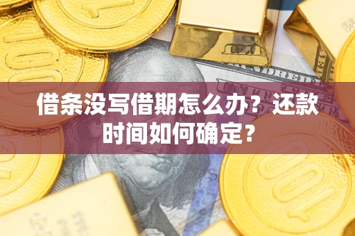北京借条没写借期怎么办？还款时间如何确定？