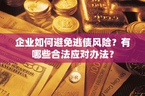 北京企业如何避免逃债风险？有哪些合法应对办法？