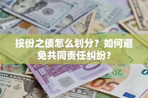 北京按份之债怎么划分？如何避免共同责任纠纷？