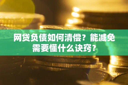 北京网贷负债如何清偿？能减免需要懂什么诀窍？