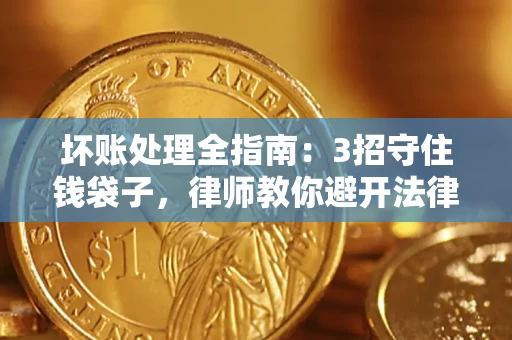 北京坏账处理全指南：3招守住钱袋子，律师教你避开法律雷区