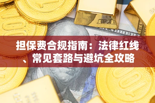 北京担保费合规指南：法律红线、常见套路与避坑全攻略