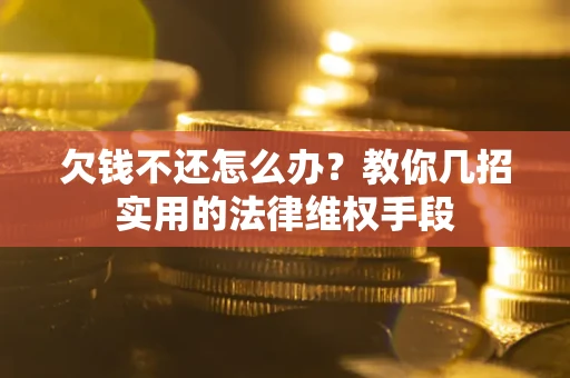 北京欠钱不还怎么办？教你几招实用的法律维权手段