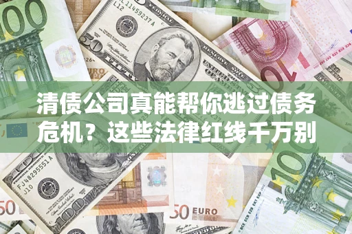 北京清债公司真能帮你逃过债务危机？这些法律红线千万别踩