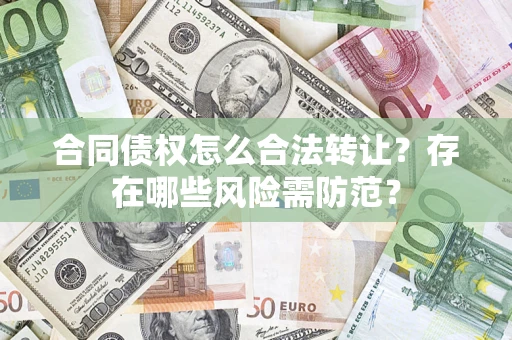 北京合同债权怎么合法转让？存在哪些风险需防范？