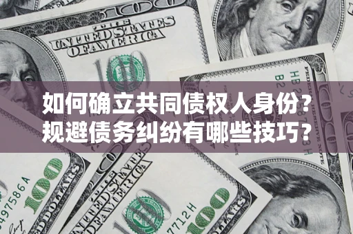北京如何确立共同债权人身份？规避债务纠纷有哪些技巧？