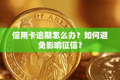 北京信用卡逾期怎么办？如何避免影响征信？