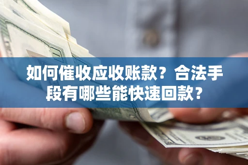北京如何催收应收账款？合法手段有哪些能快速回款？
