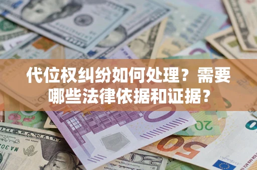 北京代位权纠纷如何处理？需要哪些法律依据和证据？