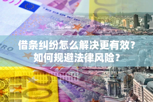 北京借条纠纷怎么解决更有效？如何规避法律风险？