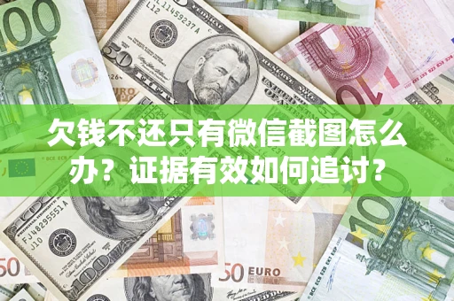 北京欠钱不还只有微信截图怎么办？证据有效如何追讨？