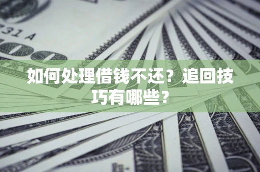 北京如何处理借钱不还？追回技巧有哪些？