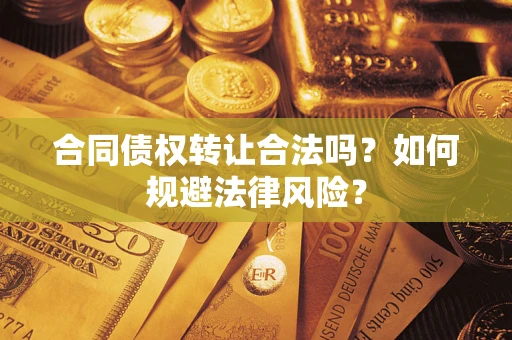 北京合同债权转让合法吗？如何规避法律风险？