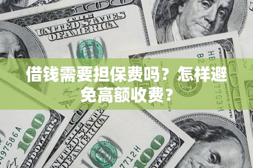 北京借钱需要担保费吗？怎样避免高额收费？