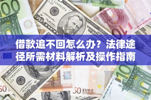 北京借款追不回怎么办?法律途径所需材料解析及操作指南 北京借款追不回怎么办?法律途径所需材料解析及操作指南
