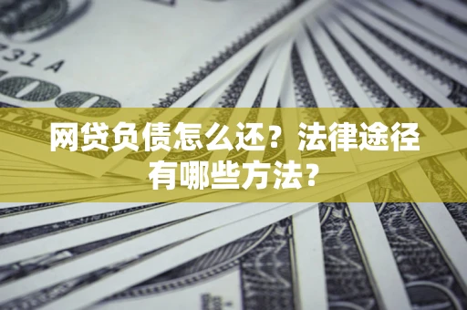 北京网贷负债怎么还？法律途径有哪些方法？